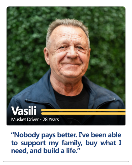 Musket driver of 28 years Vasili's testimonial: Nobody pays better. I've been able to support my family, buy what I need, and build a life.