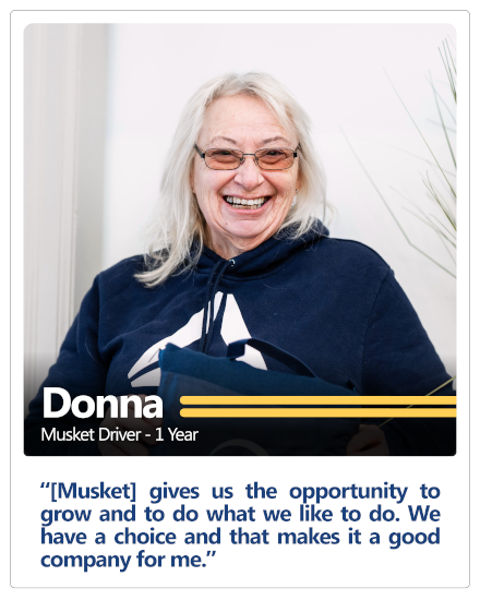 Musket driver of 1 year Donna's testimonial: [Musket] gives us the opportunity to grow and to do what we like to do. We have a choice and that makes it a good company for me.